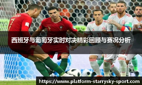 西班牙与葡萄牙实时对决精彩回顾与赛况分析