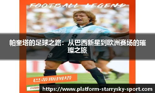 帕奎塔的足球之路：从巴西新星到欧洲赛场的璀璨之旅